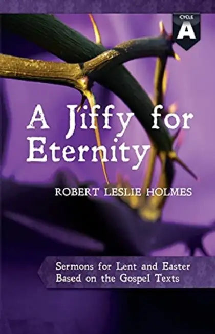 A Jiffy for Eternity: Cycle a Sermons for Lent and Easter Based on the Gospel Texts by Robert Leslie Holmes