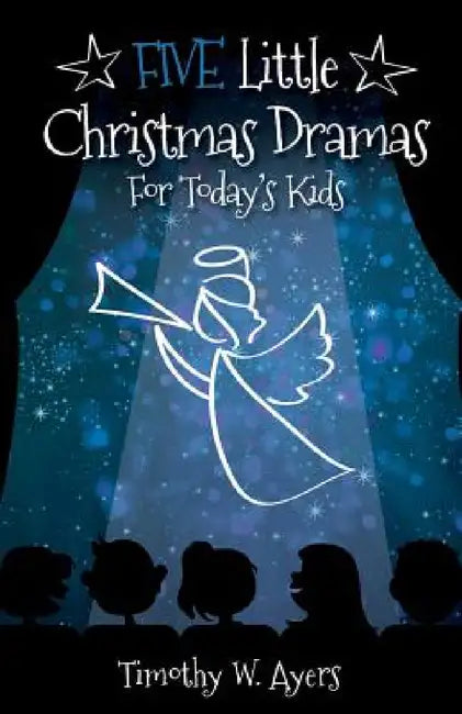 Five Little Christmas Dramas for Today's Kids by Timothy W. Ayers