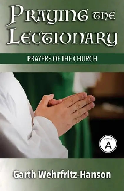 Praying the Lectionary, Cycle A: Prayers of the Church by Garth Wehrfritz-Hanson
