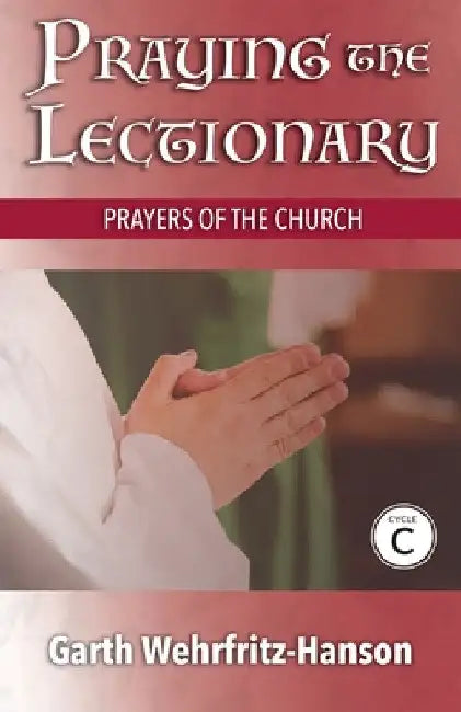 Praying the Lectionary, Cycle C: Prayers of the Church by Garth Wehrfritz-Hanson