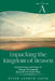 Unpacking the Kingdom of Heaven: Cycle A Sermons Based on the Gospel Texts for Proper 17 through Thanksgiving by Peter A. Smith