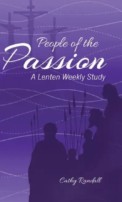 People of the Passion: A Lenten Weekly Study by Cathy Randall