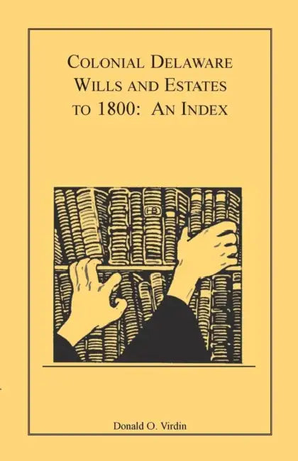 Colonial Delaware Wills and Estates to 1800: An Index by Donald O. Virdin