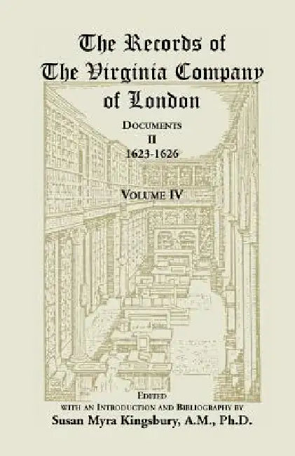 The Records of the Virginia Company of London, Volume 4: Documents, II, 1623-1626 by Susan M. Kingsbury, Virginia Company of London