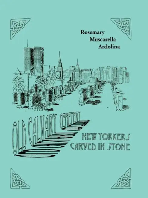 Old Calvary Cemetery: New Yorkers Carved in Stone by Rosemary Muscarella Ardolina