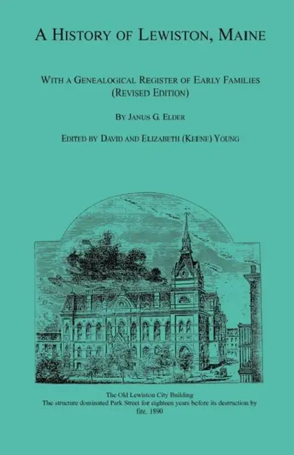 A History of Lewiston, Maine, With a Genealogical Register of Early Families (Revised Edition) by Janus G. Elder
