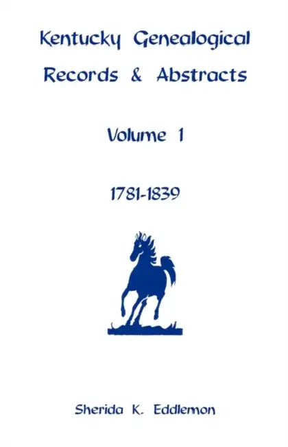 Kentucky Genealogical Records & Abstracts, Volume 1: 1781-1839 by Sherida K. Eddlemon