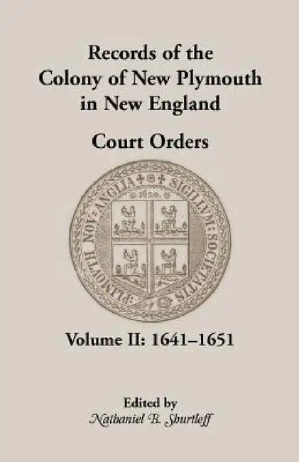 Records of the Colony of New Plymouth in New England Court Orders, Volume II, 1641-1651 by Nathaniel B. Shurtleff, New Plymouth Colony