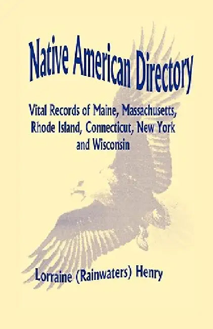 Native American Directory: Vital Records of Maine, Massachusetts, Rhode Island, Connecticut, New York and Wisconsin by Lorraine (Rainwaters) Henry