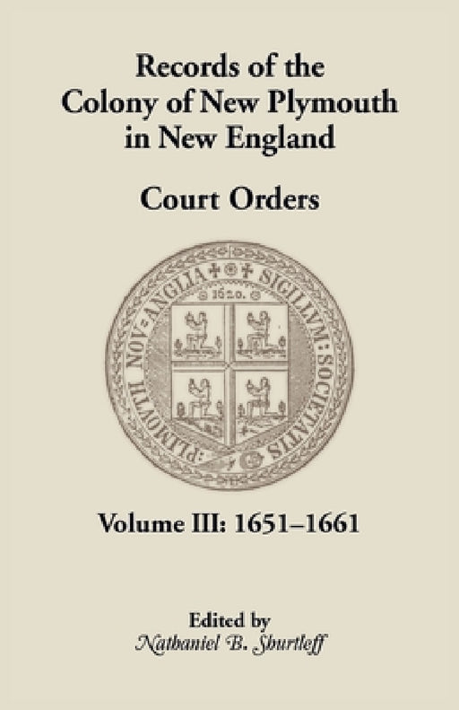 Records of the Colony of New Plymouth in New England, Court Orders, Volume III: 1651-1661 by New Plymouth Colony, Nathaniel B. Shurtleff