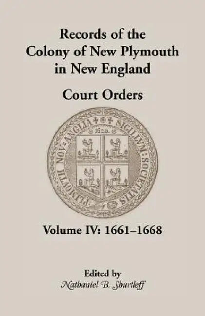Records of the Colony of New Plymouth in New England, Court Orders, Volume IV: 1661-1668 by Nathaniel B. Shurtleff