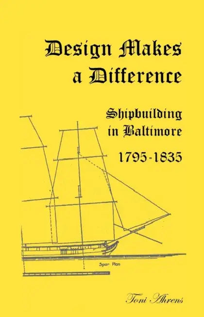 Design Makes a Difference: Shipbuilding in Baltimore, 1795-1835 by Toni Ahrens