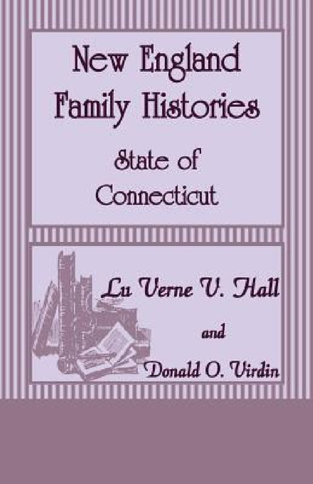 New England Family Histories: State of Connecticut by Luverne V. Hall, Donald O. Virdin