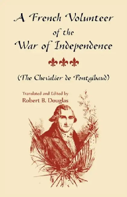A French Volunteer of the War of Independence, (The Chevalier de Pontgibaud) by Robert Douglas