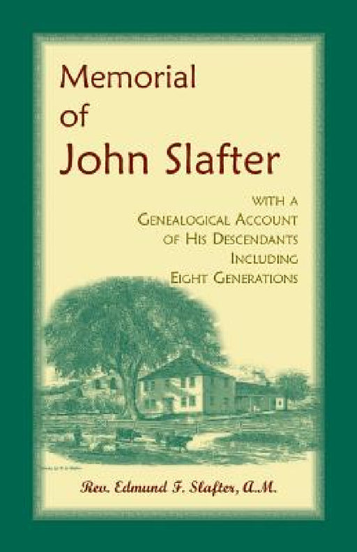 Memorial of John Slafter, with a Genealogical Account of His Descendants Including Eight Generations by Edmund F. Slafter