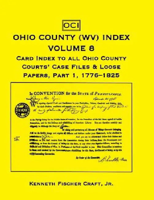 Ohio County (West Virginia) Index, Volume 8: Card Index to all Ohio County Courts' Case Files & Loose Papers, Part 1; 1776-1825 by Jr. Craft Kenneth Fischer