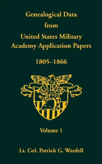 Genealogical Data from United States Military Academy Application Papers, 1805-1866, Volume 1 by Patrick G. Wardell