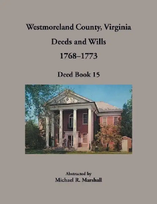 Westmoreland County, Virginia Deeds and Wills, 1768-1773, Deed Book 15 by Michael Marshall
