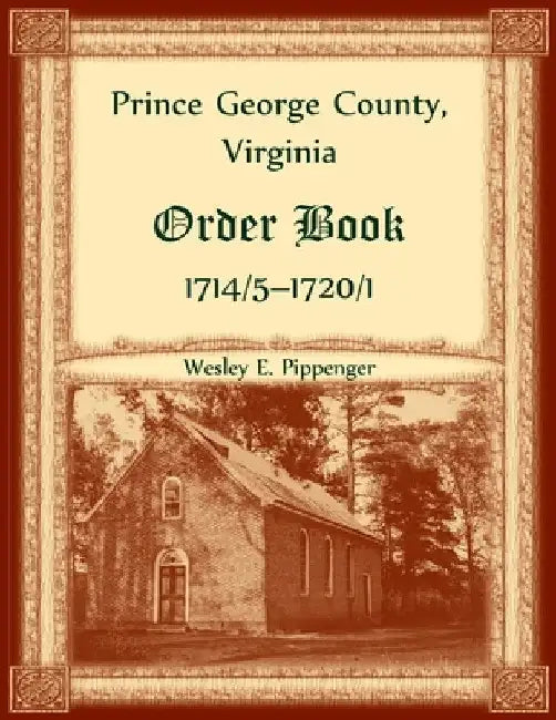 Prince George County, Virginia Order Book, 1714/5-1720/1 by Wesley Pippenger