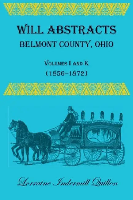 Will Abstracts, Belmont County, Ohio, Volumes I and K (1856-1872) by Lorraine Quillon