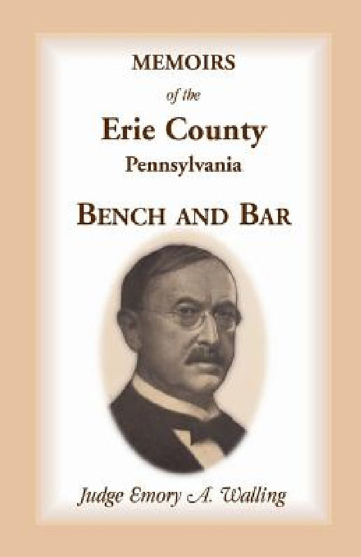 Memoirs of the Erie County, Pennsylvania Bench and Bar by Emory a. Walling