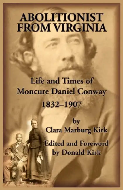 Abolitionist from Virginia: Life and Times of Moncure Daniel Conway, 1832-1907 by Donald Kirk, Clara Marbury Kirk