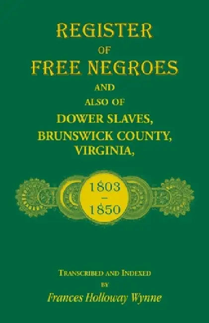 Register of Free Negroes and also of Dower Slaves, Brunswick County, Virginia, 1803-1850 by Frances Wynne