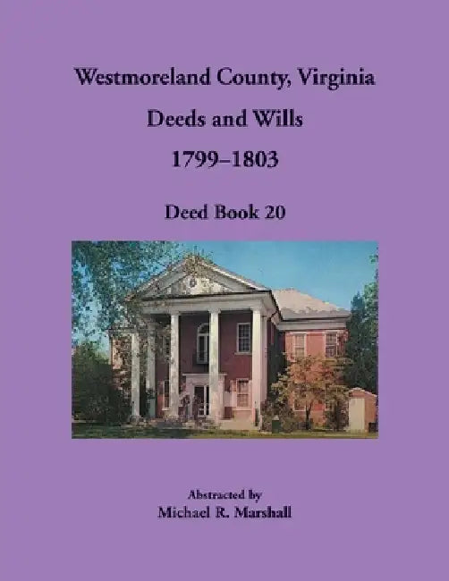Westmoreland County, Virginia Deeds and Wills, 1799-1803, Deed Book 20 by Michael Marshall