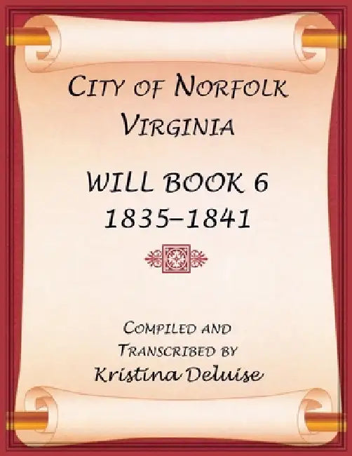 City of Norfolk, Virginia Will Book 6, 1835-1841 by Kristina DeLuise