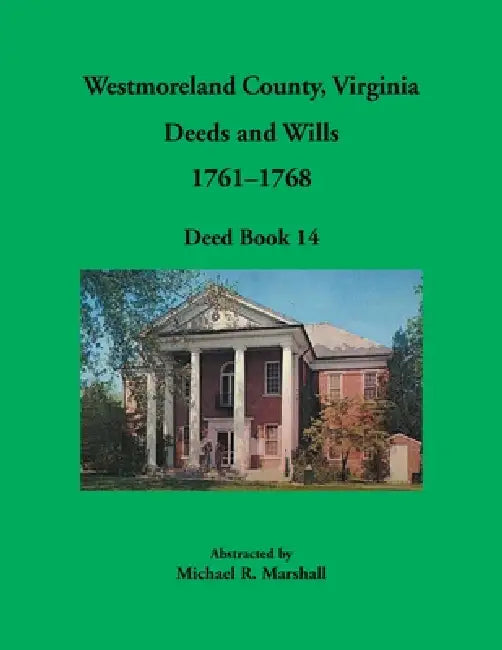 Westmoreland County, Virginia Deeds and Wills, 1761-1768, Deed Book 14 by Michael Marshall