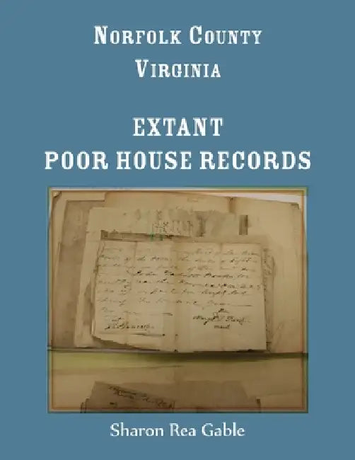 Norfolk County, Virginia Extant Poor House Records by Sharon Gable