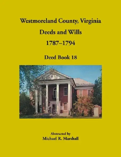 Westmoreland County, Virginia Deeds and Wills, 1787-1794, Deed Book 18 by Michael Marshall