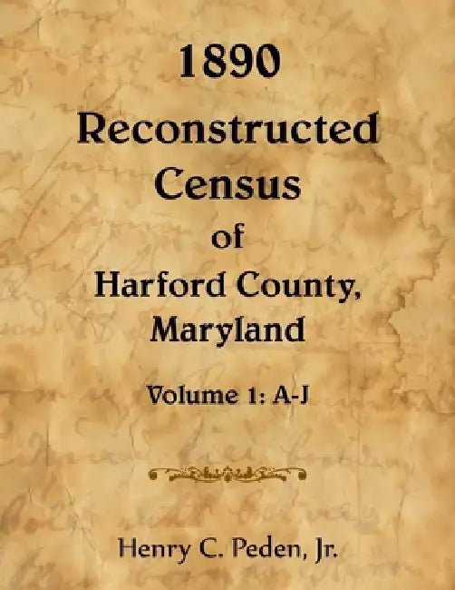 1890 Reconstructed Census of Harford County, Maryland, A-J by Henry Peden