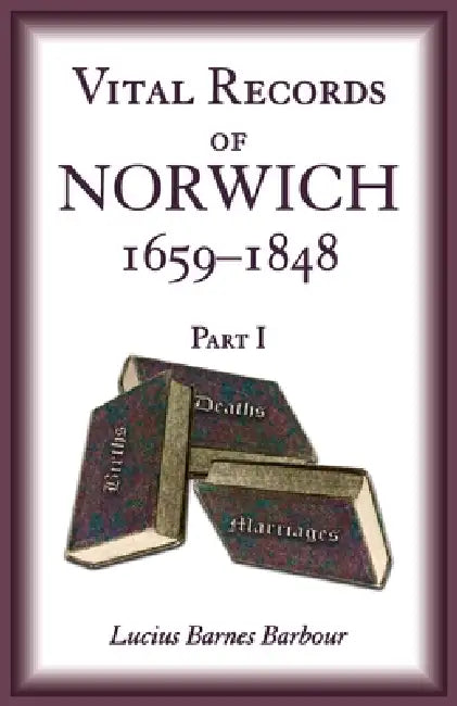 Vital Records of Norwich, 1659-1848, Part I by Lucius Barbour
