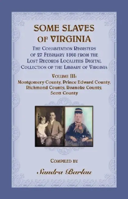 Some Slaves of Virginia The Cohabitation Registers of 27 February 1866 from the Lost Records Localities Digital Collection of the Library of Virginia, by Sandra Barlau