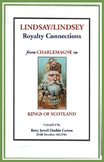 Lindsay/Lindsey Royalty Connections from Charlemagne to Kings of Scotland by Betty Carson