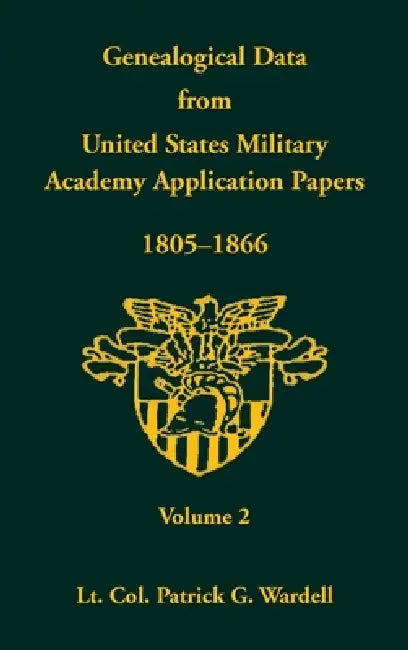 Genealogical Data From United States Military Academy Application Papers, 1805-1866, Volume 2 by Patrick G. Wardell