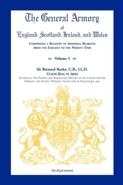 The General Armory Of England Scotland Ireland And Wales Comprising A Registry Of Armorial Bearings From The Earliest To The Present Time Volume Iii