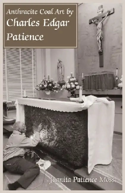 Anthracite Coal Art of Charles Edgar Patience by Juanita Patience Moss