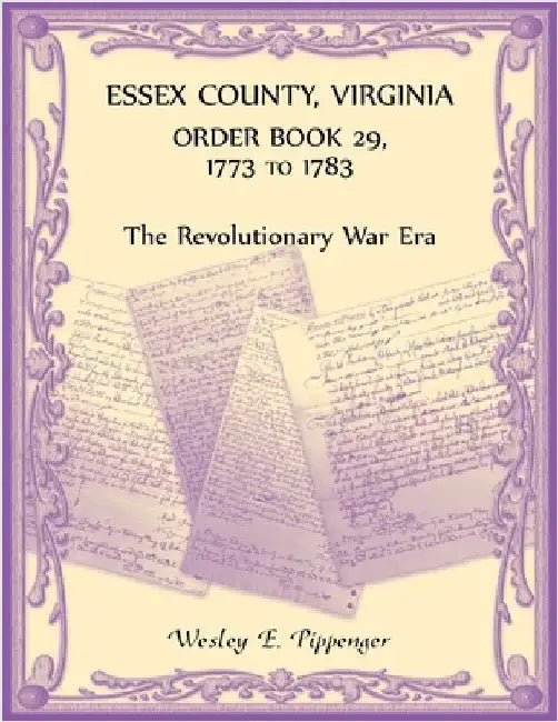 Essex County, Virginia Order Book 29, 1773 to 1783 (The Revolutionary Era) by Pippenger, Wesley
