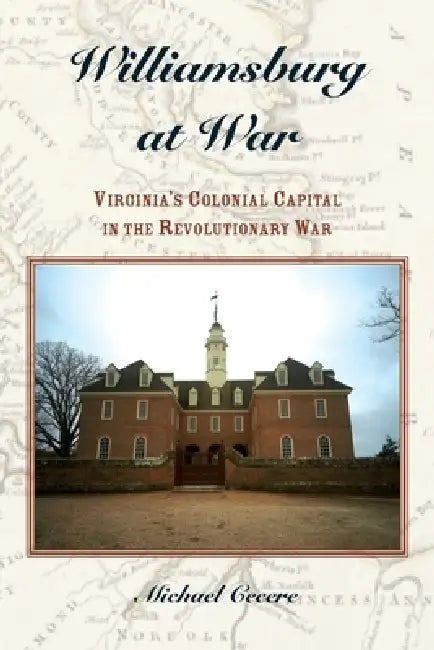 Williamsburg at War: Virginia's Colonial Capital in the Revolutionary War by Michael Cecere