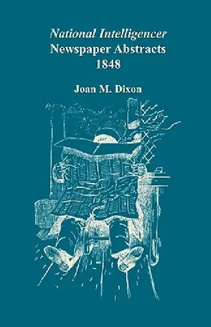 National Intelligencer Newspaper Abstracts, 1848 by Joan M. Dixon