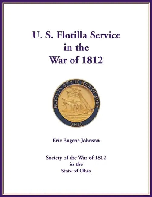 U. S. Flotilla Service in the War of 1812 by Eric Eugene Johnson