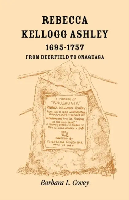 Rebecca Kellogg Ashley, 1695-1757: From Deerfield to Onaquaga by Barbara L. Covey