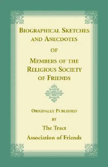 Biographical Sketches and Anecdotes of Members of the Religious Society of Friends by The Tract Association of Friends