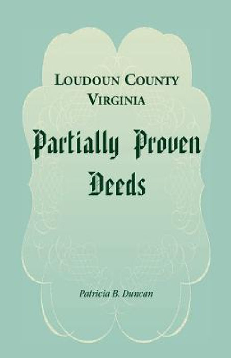 Loudoun County, Virginia Partially Proven Deeds by Patricia B. Duncan