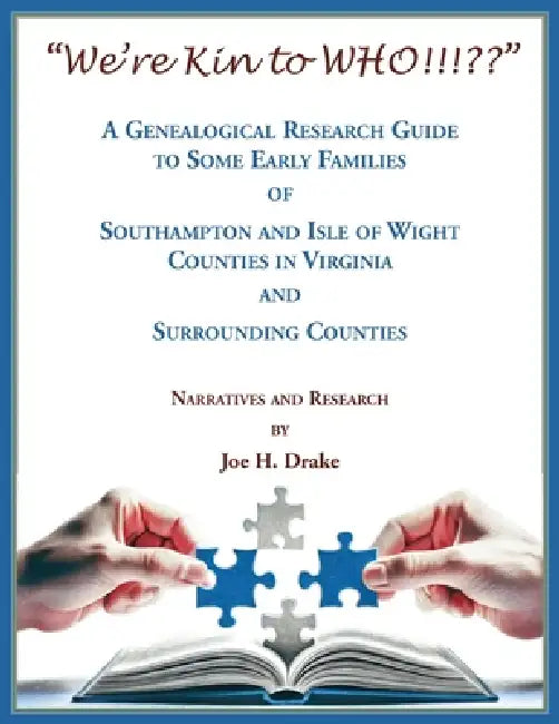 "We're Kin to WHO!!! " A Genealogical Research Guide to some Early Families of Southampton and Isle of Wight Counties in Virginia and Surrounding Coun by Joe Drake