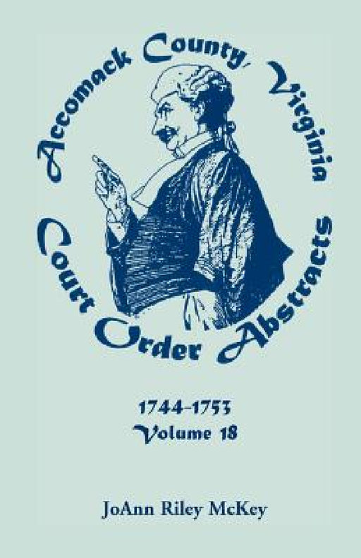 Accomack County, Virginia Court Order Abstracts, Volume 18: 1744-1753 by Joann Riley McKey