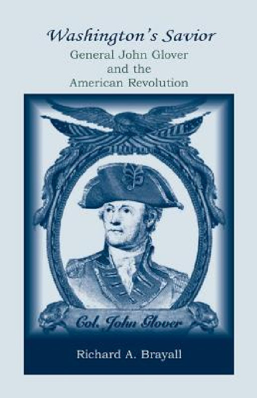 Washington's Savior: General John Glover and the American Revolution by Richard A. Brayall