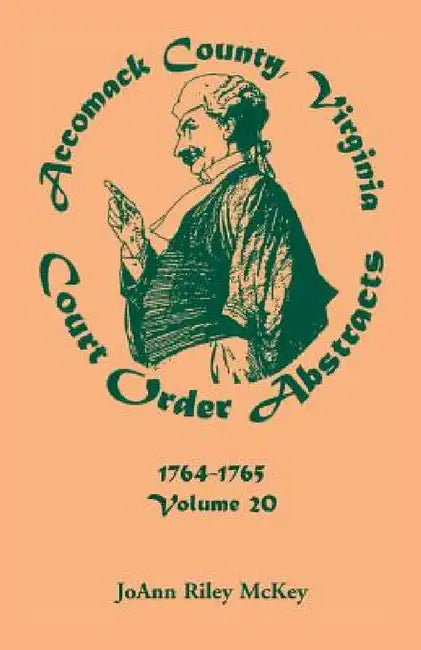 Accomack County, Virginia Court Order Abstracts, Volume 20: 1764-1765 by Joann Riley McKey
